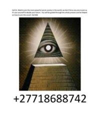 +2771868742 Join the Illuminati, an exclusive society focused on personal growth, empowerment, and positive global impact. Connect with leaders, gain valuable insights, and unlock your full potential. Embrace a path to enlightenment and contribute to a brighter future. Your journey towards greater purpose and success begins here. Illuminati in South Africa For more information contact the illuminati headquarters in South Africa on +27718688742 our office line +27106342081